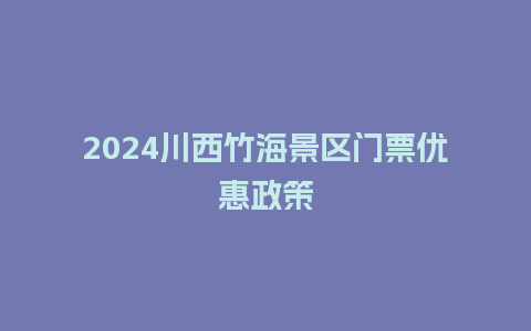 2024川西竹海景区门票优惠政策