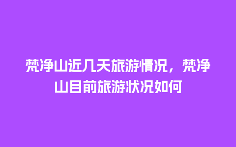 梵净山近几天旅游情况，梵净山目前旅游状况如何