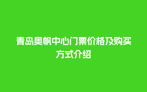 青岛奥帆中心门票价格及购买方式介绍