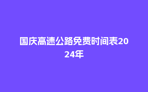 国庆高速公路免费时间表2024年