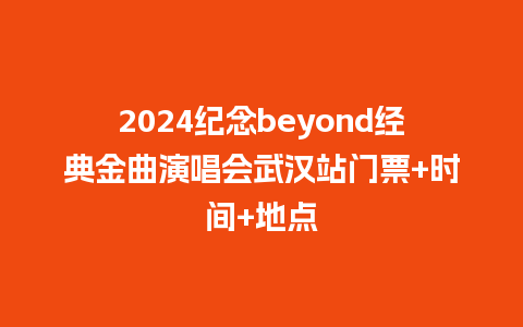 2024纪念beyond经典金曲演唱会武汉站门票+时间+地点