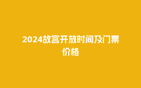 2024故宫开放时间及门票价格