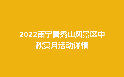 2024南宁青秀山风景区中秋赏月活动详情