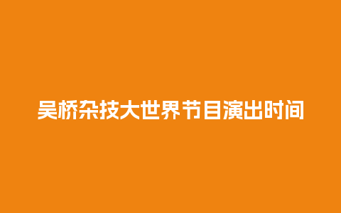 吴桥杂技大世界节目演出时间