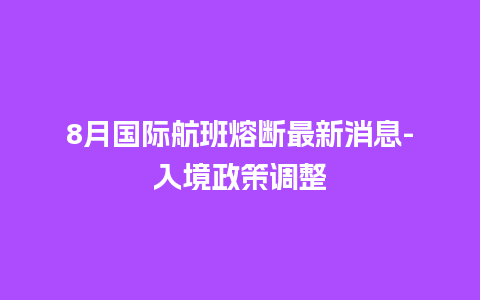 8月国际航班熔断最新消息-入境政策调整