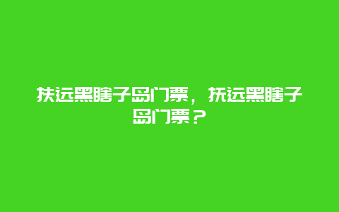 扶远黑瞎子岛门票，抚远黑瞎子岛门票？