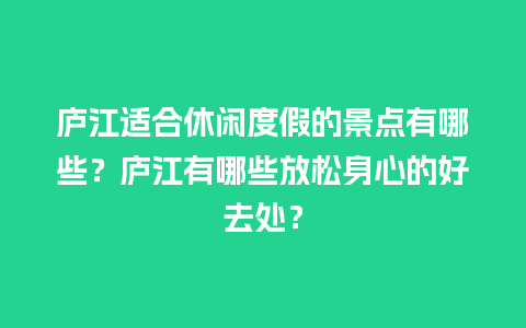 庐江适合休闲度假的景点有哪些？庐江有哪些放松身心的好去处？