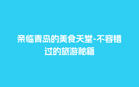 亲临青岛的美食天堂-不容错过的旅游秘籍