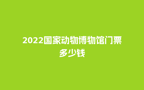 2024国家动物博物馆门票多少钱