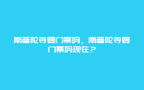 南普陀寺要门票吗，南普陀寺要门票吗现在？