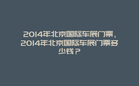 2024年北京国际车展门票，2024年北京国际车展门票多少钱？