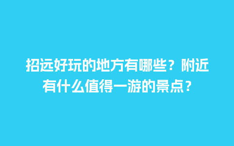 招远好玩的地方有哪些？附近有什么值得一游的景点？