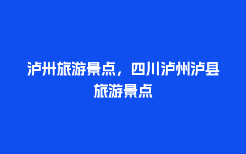 泸卅旅游景点，四川泸州泸县旅游景点