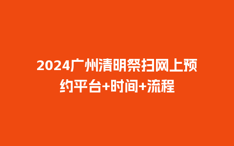 2024广州清明祭扫网上预约平台+时间+流程