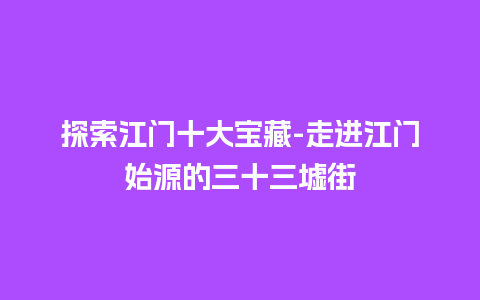 探索江门十大宝藏-走进江门始源的三十三墟街