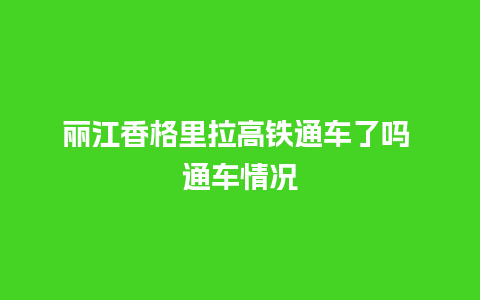 丽江香格里拉高铁通车了吗 通车情况