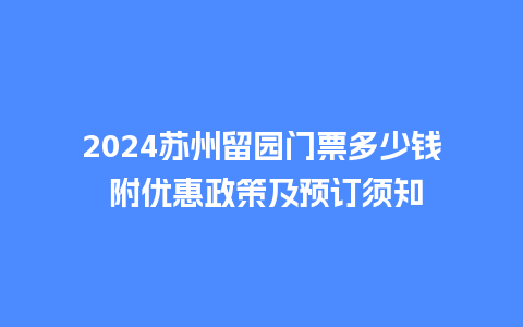 2024苏州留园门票多少钱 附优惠政策及预订须知