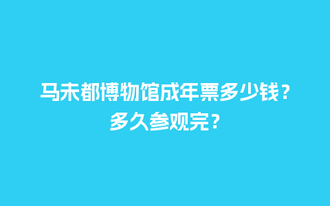 马未都博物馆成年票多少钱？多久参观完？