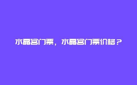 水晶宫门票，水晶宫门票价格？