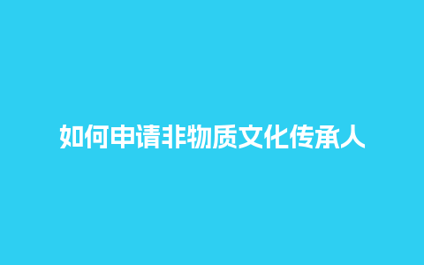 如何申请非物质文化传承人