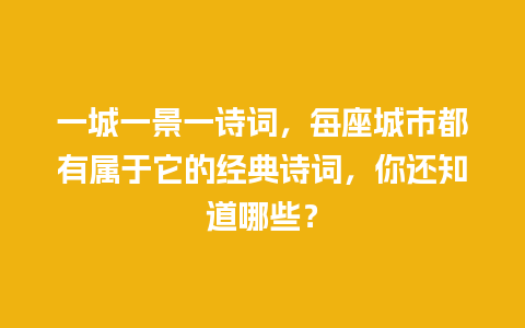 一城一景一诗词，每座城市都有属于它的经典诗词，你还知道哪些？