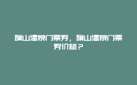 旗山温泉门票券，旗山温泉门票券价格？