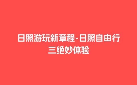 日照游玩新章程-日照自由行三绝妙体验