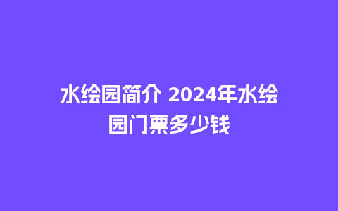 水绘园简介 2024年水绘园门票多少钱