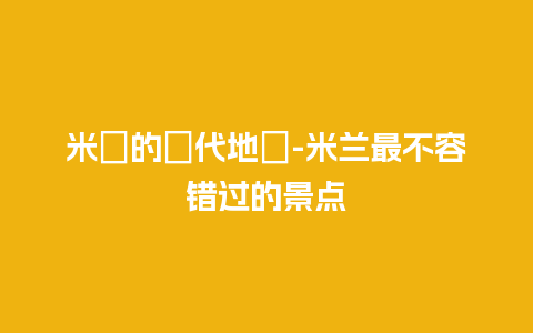 米蘭的現代地標-米兰最不容错过的景点