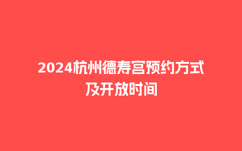 2024杭州德寿宫预约方式及开放时间