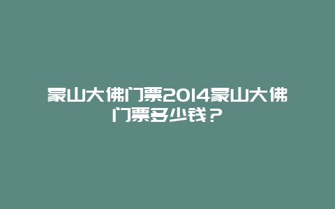 蒙山大佛门票2024蒙山大佛门票多少钱？