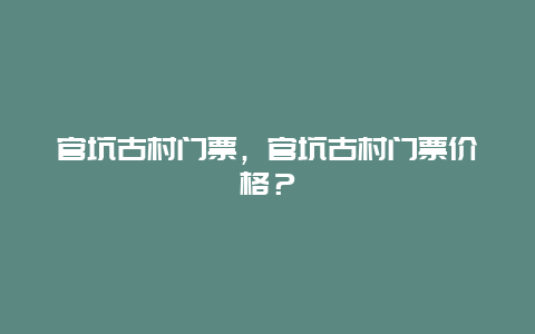 官坑古村门票，官坑古村门票价格？