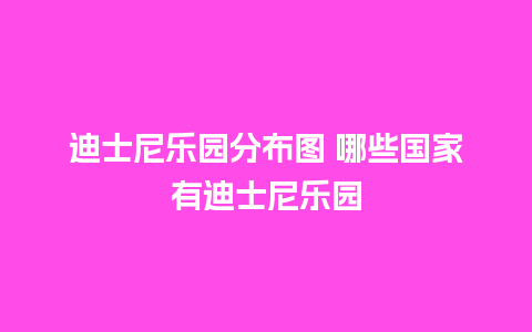 迪士尼乐园分布图 哪些国家有迪士尼乐园