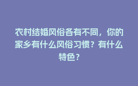 农村结婚风俗各有不同，你的家乡有什么风俗习惯？有什么特色？