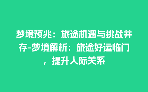 梦境预兆：旅途机遇与挑战并存-梦境解析：旅途好运临门，提升人际关系