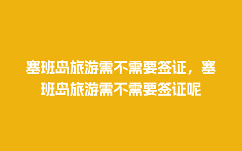 塞班岛旅游需不需要签证，塞班岛旅游需不需要签证呢