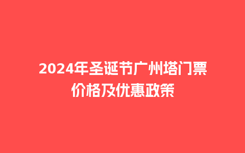 2024年圣诞节广州塔门票价格及优惠政策