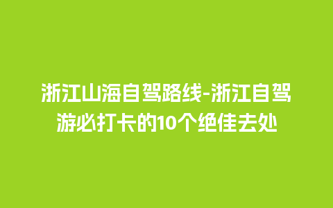 浙江山海自驾路线-浙江自驾游必打卡的10个绝佳去处