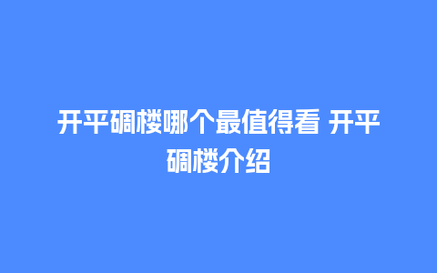 开平碉楼哪个最值得看 开平碉楼介绍