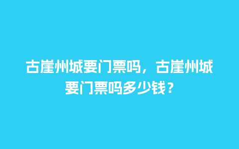 古崖州城要门票吗，古崖州城要门票吗多少钱？