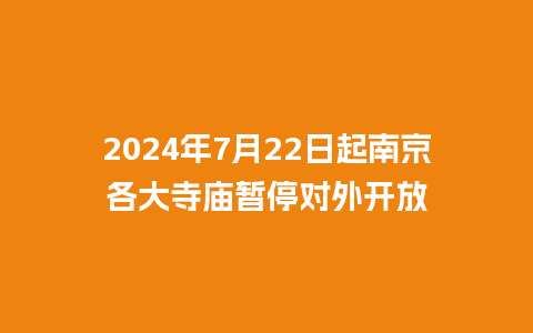 2024年7月22日起南京各大寺庙暂停对外开放