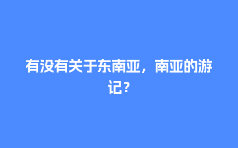 有没有关于东南亚，南亚的游记？