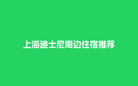 上海迪士尼周边住宿推荐