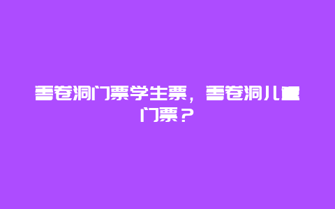 善卷洞门票学生票，善卷洞儿童门票？