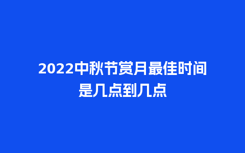 2024中秋节赏月最佳时间是几点到几点