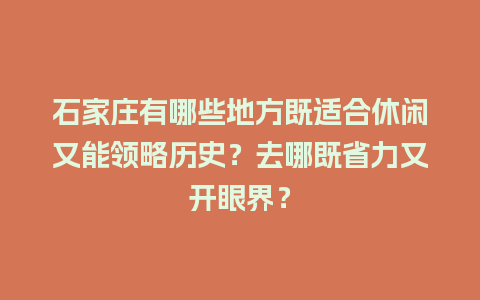 石家庄有哪些地方既适合休闲又能领略历史？去哪既省力又开眼界？