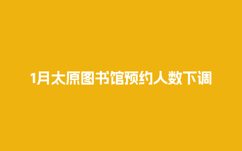 1月太原图书馆预约人数下调