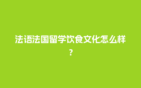 法语法国留学饮食文化怎么样？