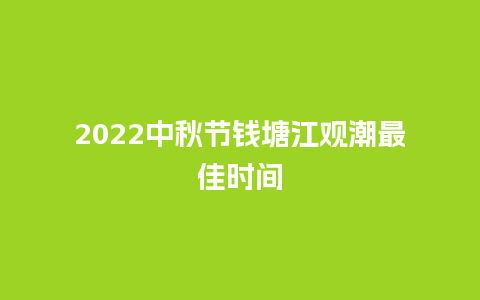 2022中秋节钱塘江观潮最佳时间