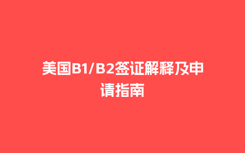 美国B1/B2签证解释及申请指南